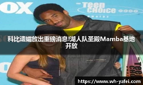 科比遗孀放出重磅消息!湖人队圣殿Mamba基地开放