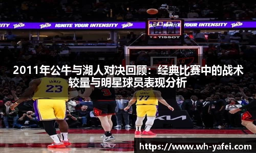 2011年公牛与湖人对决回顾：经典比赛中的战术较量与明星球员表现分析